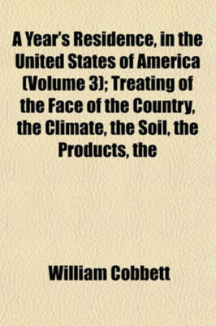 Cover of The Year's Residence, in the United States of America (Volume 3); Treating of the Face of the Country Climate Soil Products