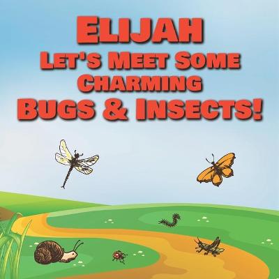 Book cover for Elijah Let's Meet Some Charming Bugs & Insects!