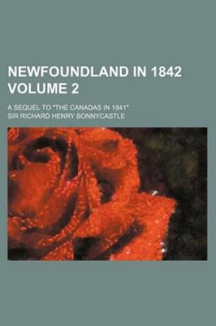 Cover of Newfoundland in 1842 Volume 2; A Sequel to the Canadas in 1841