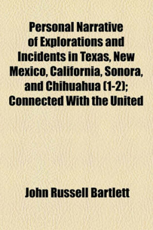 Cover of Personal Narrative of Explorations and Incidents in Texas, New Mexico, California, Sonora, and Chihuahua (Volume 1-2); Connected with the United States and Mexican Boundary Commission, During the Years 1850, '51, '52, and '53