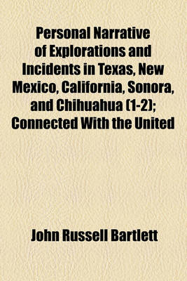 Book cover for Personal Narrative of Explorations and Incidents in Texas, New Mexico, California, Sonora, and Chihuahua (Volume 1-2); Connected with the United States and Mexican Boundary Commission, During the Years 1850, '51, '52, and '53