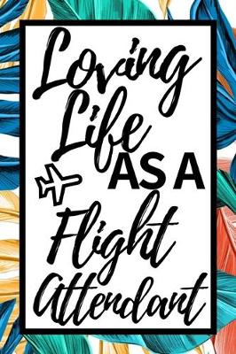 Book cover for Loving Life As A Flight Attendant