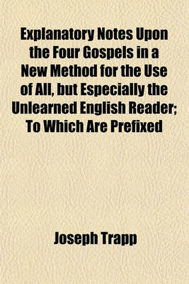 Book cover for Explanatory Notes Upon the Four Gospels in a New Method for the Use of All, But Especially the Unlearned English Reader; To Which Are Prefixed