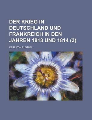 Book cover for Der Krieg in Deutschland Und Frankreich in Den Jahren 1813 Und 1814 (3 )