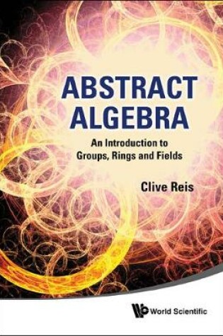 Cover of Abstract Algebra: An Introduction To Groups, Rings And Fields