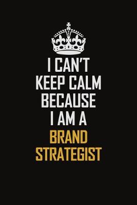 Book cover for I Can't Keep Calm Because I Am A Brand Strategist