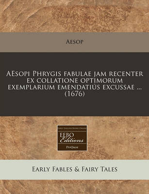 Book cover for Aesopi Phrygis Fabulae Jam Recenter Ex Collatione Optimorum Exemplarium Emendatius Excussae ... (1676)