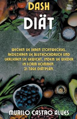 Book cover for Dash- Diät - Wecken Sie Ihren Stoffwechsel, reduzieren Sie Bluthochdruck und verlieren Sie Gewicht, indem Sie wieder in Form kommen. 21 tage diätplan.