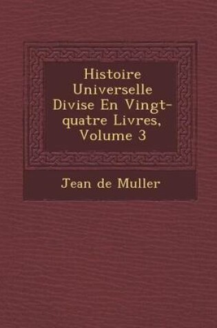 Cover of Histoire Universelle Divis E En Vingt-Quatre Livres, Volume 3