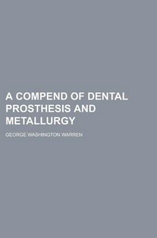 Cover of A Compend of Dental Prosthesis and Metallurgy