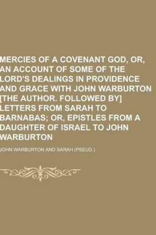 Cover of Mercies of a Covenant God, Or, an Account of Some of the Lord's Dealings in Providence and Grace with John Warburton [The Author. Followed By] Letters