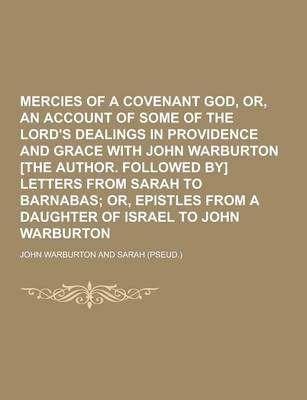 Book cover for Mercies of a Covenant God, Or, an Account of Some of the Lord's Dealings in Providence and Grace with John Warburton [The Author. Followed By] Letters