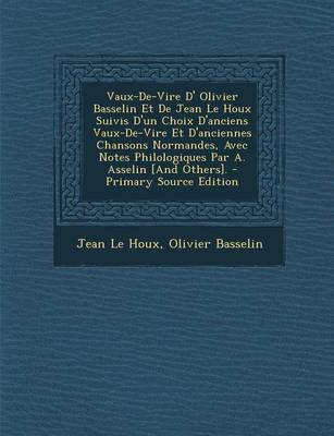 Book cover for Vaux-de-Vire D' Olivier Basselin Et de Jean Le Houx Suivis D'Un Choix D'Anciens Vaux-de-Vire Et D'Anciennes Chansons Normandes, Avec Notes Philologiques Par A. Asselin [And Others]. - Primary Source Edition