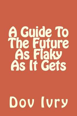 Book cover for A Guide to the Future as Flaky as It Gets