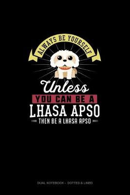 Cover of Always Be Yourself Unless You Can Be A Lhasa Apso Then Be A Lhasa Apso