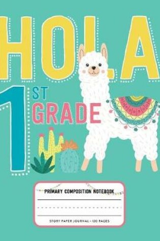 Cover of Hola 1st Grade, Primary Composition Notebook Story Paper Journal 120 Pages