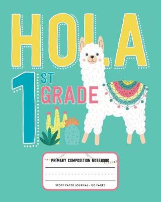 Book cover for Hola 1st Grade, Primary Composition Notebook Story Paper Journal 120 Pages