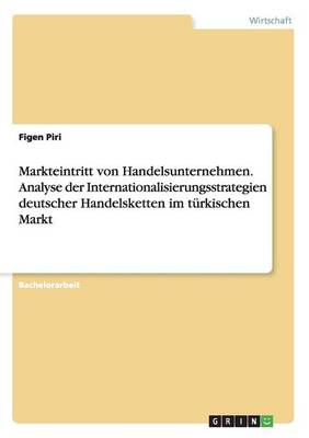 Cover of Markteintritt von Handelsunternehmen. Analyse der Internationalisierungsstrategien deutscher Handelsketten im turkischen Markt