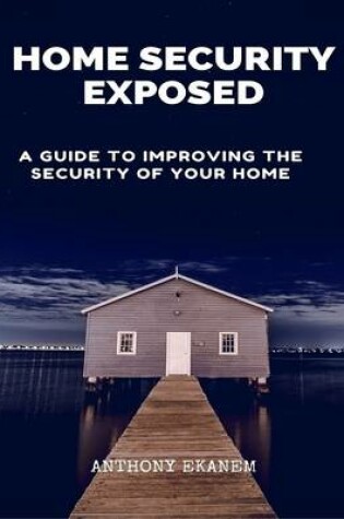 Cover of Home Security Exposed: A Guide to Improving the Security of Your Home