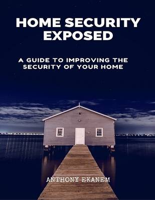 Book cover for Home Security Exposed: A Guide to Improving the Security of Your Home