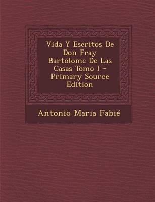 Book cover for Vida y Escritos de Don Fray Bartolome de Las Casas Tomo I