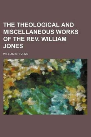 Cover of The Theological and Miscellaneous Works of the REV. William Jones (Volume 1)