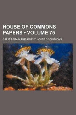 Cover of House of Commons Papers (Volume 75)