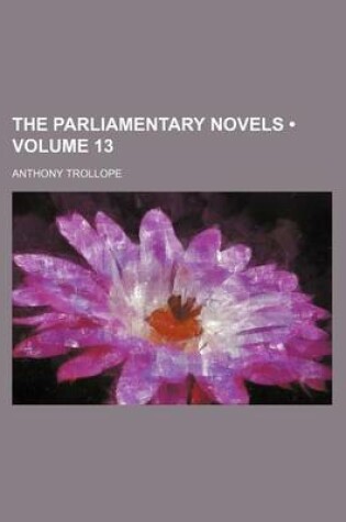 Cover of The Parliamentary Novels (Volume 13)