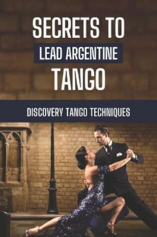 Cover of Secrets To Lead Argentine Tango