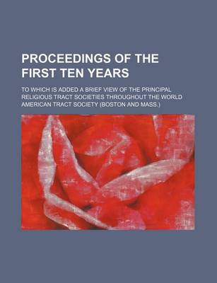 Book cover for Proceedings of the First Ten Years; To Which Is Added a Brief View of the Principal Religious Tract Societies Throughout the World