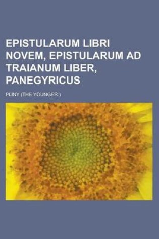 Cover of Epistularum Libri Novem, Epistularum Ad Traianum Liber, Panegyricus