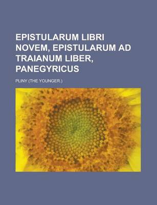 Book cover for Epistularum Libri Novem, Epistularum Ad Traianum Liber, Panegyricus