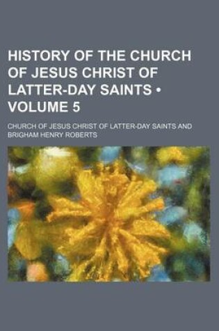 Cover of History of the Church of Jesus Christ of Latter-Day Saints (Volume 5)