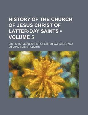 Book cover for History of the Church of Jesus Christ of Latter-Day Saints (Volume 5)