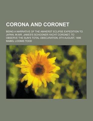 Book cover for Corona and Coronet; Being a Narrative of the Amherst Eclipse Expedition to Japan, in Mr. James's Schooner-Yacht Coronet, to Observe the Sun's Total OB