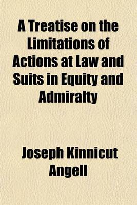 Book cover for A Treatise on the Limitations of Actions at Law and Suits in Equity and Admiralty; With an Appendix Containing the American and English Statutes of Limitations