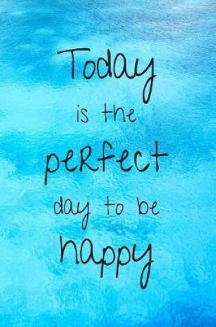 Cover of Today Is The Perfect Day to Be Happy