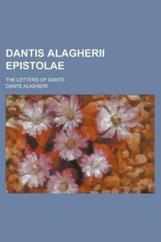 Cover of Dantis Alagherii Epistolae; The Letters of Dante