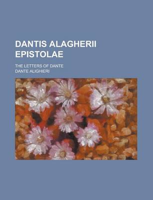 Book cover for Dantis Alagherii Epistolae; The Letters of Dante