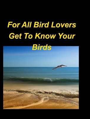 Book cover for For All Bird Lovers Get To Know Your Birds