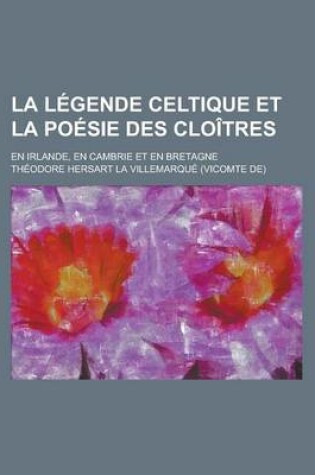 Cover of La Legende Celtique Et La Poesie Des Cloitres; En Irlande, En Cambrie Et En Bretagne