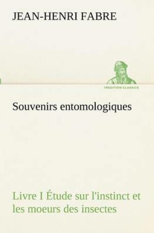 Cover of Souvenirs entomologiques - Livre I Étude sur l'instinct et les moeurs des insectes