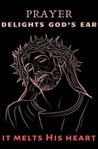 Cover of Prayer Belights God's Ear It Melts His Heart