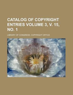 Book cover for Catalog of Copyright Entries Volume 3, V. 15, No. 1