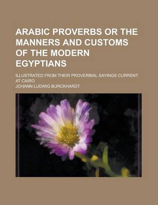 Book cover for Arabic Proverbs or the Manners and Customs of the Modern Egyptians; Illustrated from Their Proverbial Sayings Current at Cairo