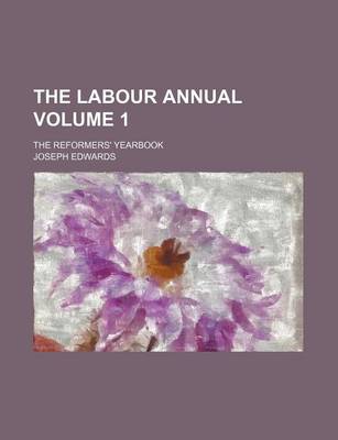 Book cover for The Labour Annual Volume 1; The Reformers' Yearbook