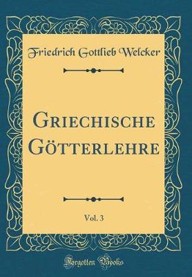 Book cover for Griechische Götterlehre, Vol. 3 (Classic Reprint)