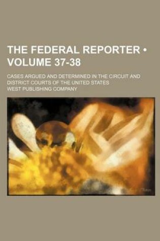 Cover of The Federal Reporter (Volume 37-38); Cases Argued and Determined in the Circuit and District Courts of the United States