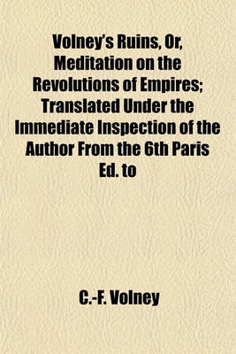 Book cover for Volney's Ruins, Or, Meditation on the Revolutions of Empires; Translated Under the Immediate Inspection of the Author from the 6th Paris Ed. to