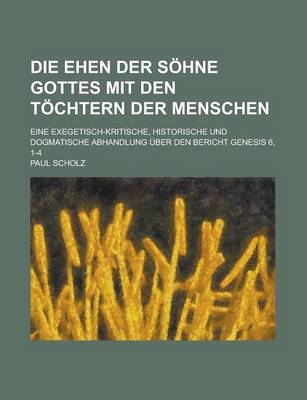 Book cover for Die Ehen Der Sohne Gottes Mit Den Tochtern Der Menschen; Eine Exegetisch-Kritische, Historische Und Dogmatische Abhandlung Uber Den Bericht Genesis 6,